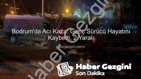 Bodrum’da Acı Kaza: Genç Sürücü Hayatını Kaybetti, 2 Yaralı