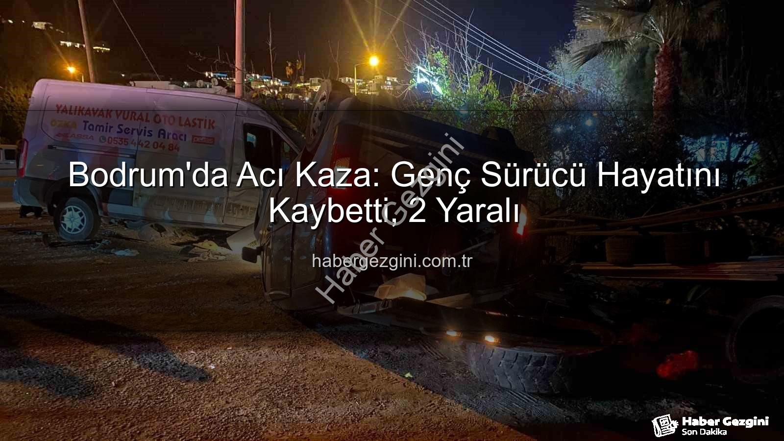 Bodrum trafik kazası - Bodrum'da Acı Kaza: Genç Sürücü Hayatını Kaybetti, 2 Yaralı