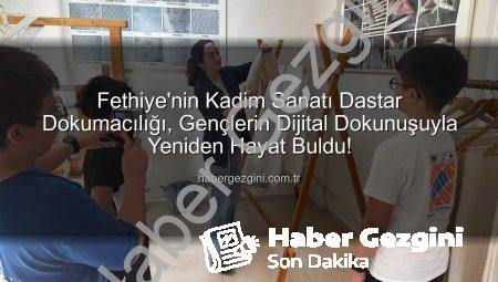 Fethiye’nin Kadim Sanatı Dastar Dokumacılığı, Gençlerin Dijital Dokunuşuyla Yeniden Hayat Buldu!