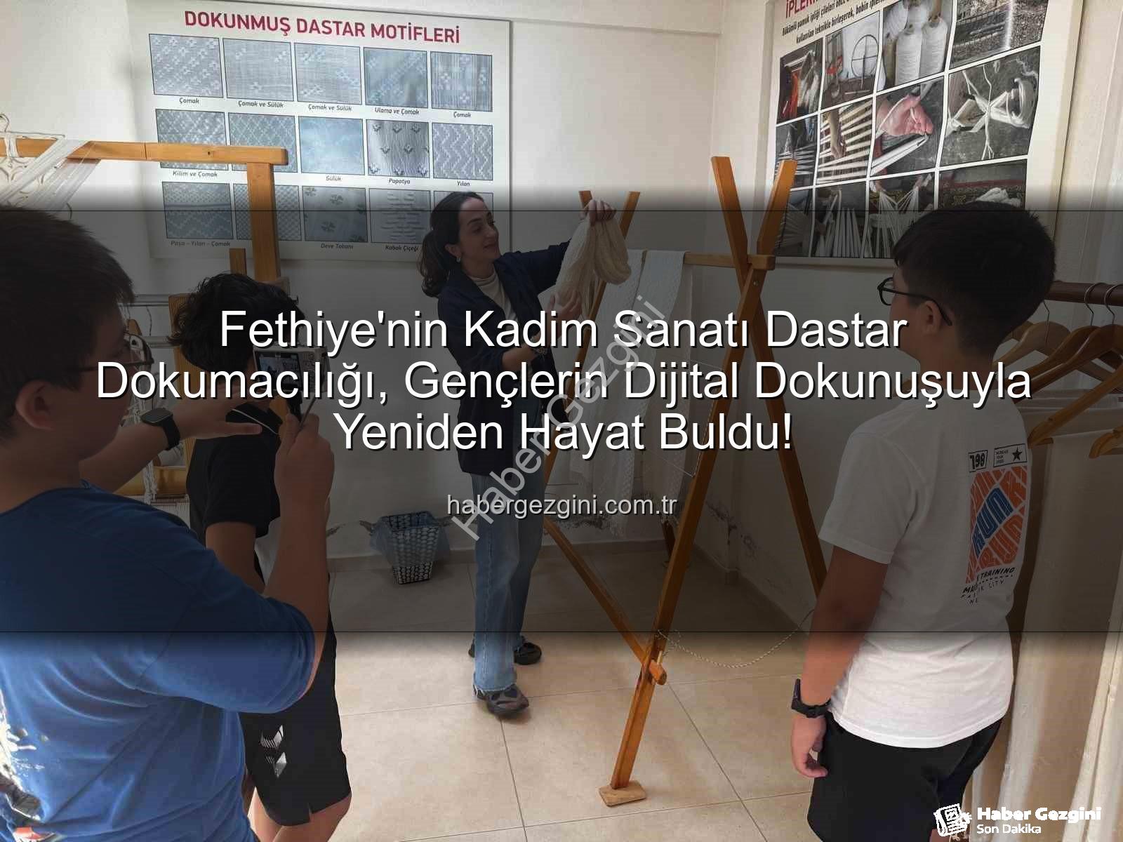 dastar dokumacılığı - Fethiye'nin Kadim Sanatı Dastar Dokumacılığı, Gençlerin Dijital Dokunuşuyla Yeniden Hayat Buldu!