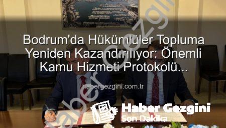 Bodrum’da Hükümlüler Topluma Yeniden Kazandırılıyor: Önemli Kamu Hizmeti Protokolü İmzalandı