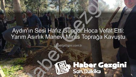 Aydın’ın Sesi Hafız Güngör Hoca Vefat Etti: Yarım Asırlık Manevi Miras Toprağa Kavuştu