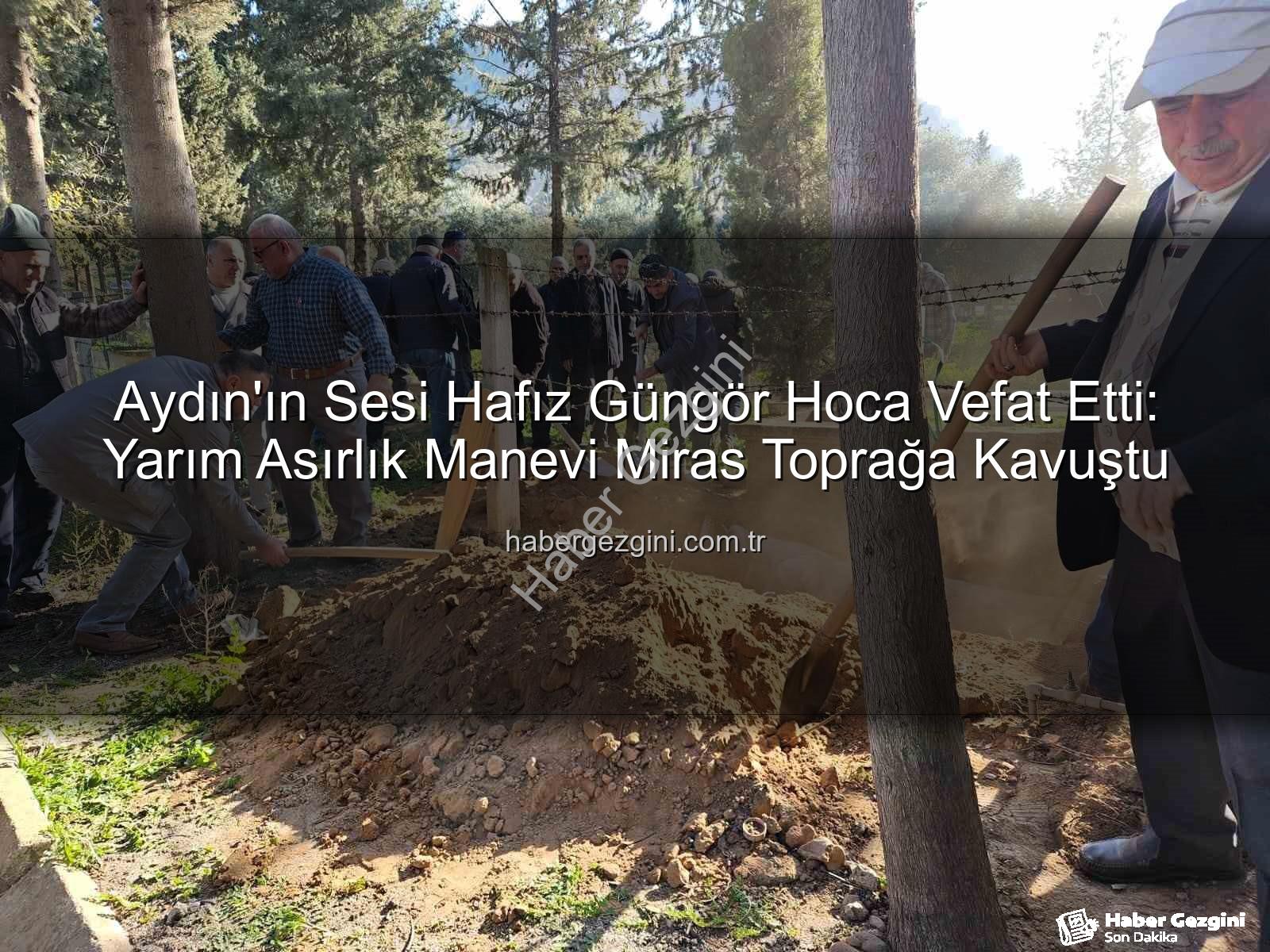 Hafız Güngör Hoca - Aydın'ın Sesi Hafız Güngör Hoca Vefat Etti: Yarım Asırlık Manevi Miras Toprağa Kavuştu