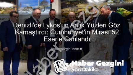 Denizli’de Lykos’un Antik Yüzleri Göz Kamaştırdı: Cumhuriyet’in Mirası 52 Eserle Canlandı