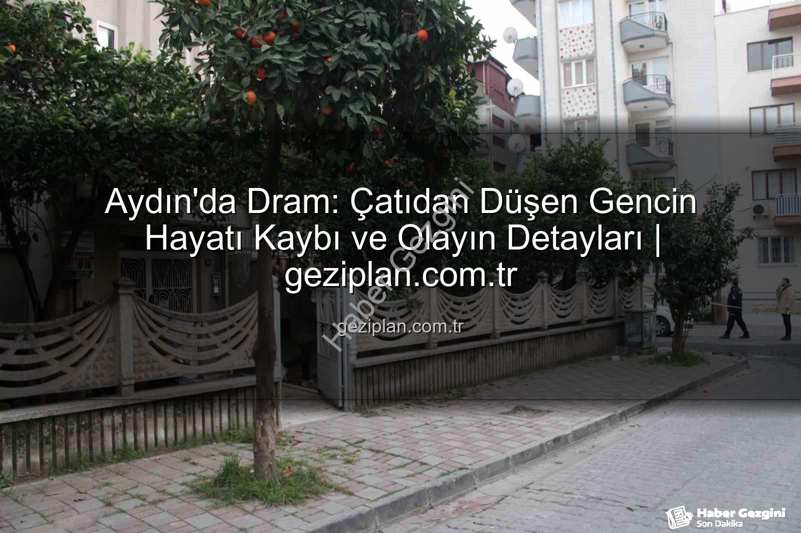 çatıdan düşen genç - Aydın'da Çatıdan Düşen Genç Hayatını Kaybetti: Kan Lekeleri ve Polis Paniklemesiyle Başlayan Trajedinin Detayları